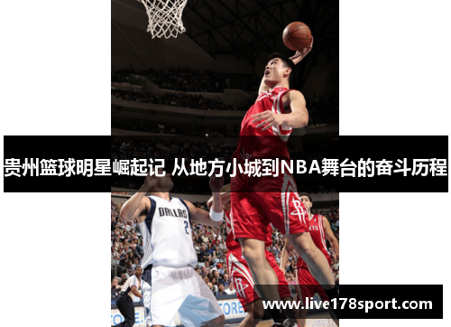 贵州篮球明星崛起记 从地方小城到NBA舞台的奋斗历程